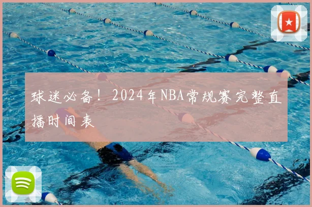 球迷必备！2024年NBA常规赛完整直播时间表