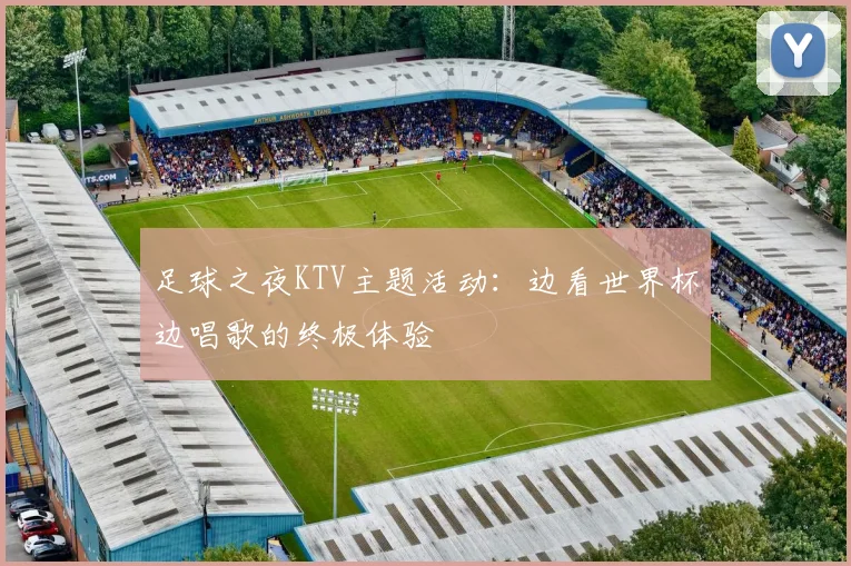 足球之夜KTV主题活动：边看世界杯边唱歌的终极体验
