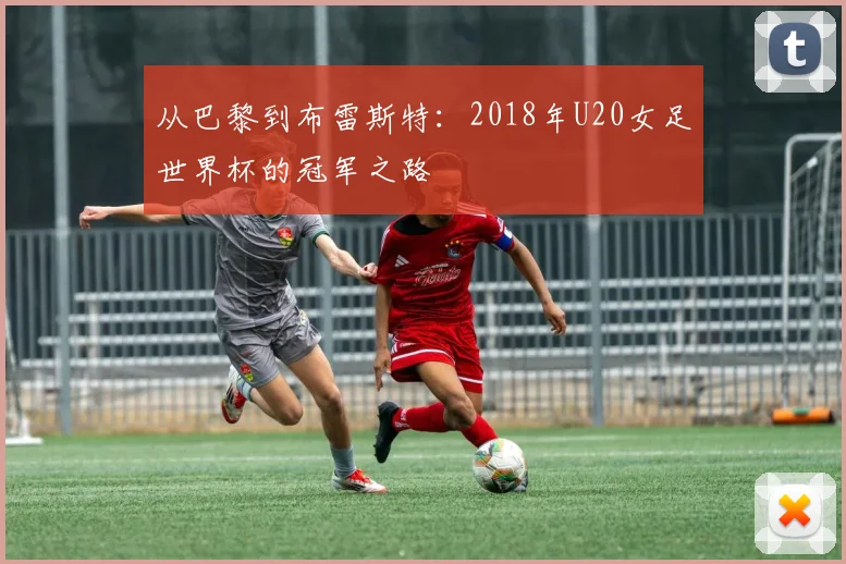 从巴黎到布雷斯特：2018年U20女足世界杯的冠军之路