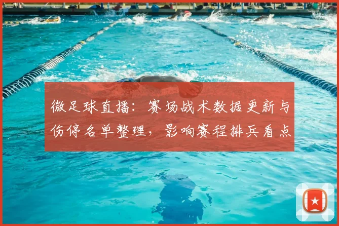 微足球直播：赛场战术数据更新与伤停名单整理，影响赛程排兵看点